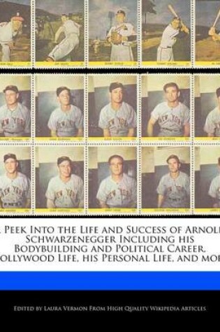 Cover of A Peek Into the Life and Success of Arnold Schwarzenegger Including His Bodybuilding and Political Career, Hollywood Life, His Personal Life, and More