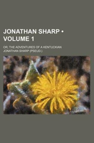 Cover of Jonathan Sharp (Volume 1); Or, the Adventures of a Kentuckian