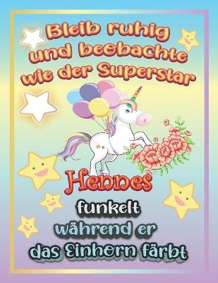 Book cover for Bleib ruhig und beobachte wie Superstar Hennes funkelt wahrend sie das Einhorn farbt