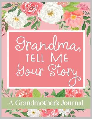 Book cover for Grandma, Tell Me Your Story A Grandmother's Journal