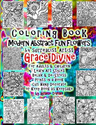 Book cover for Coloring Book Modern Abstract Fun Flowers by surrealist Artist Grace Divine For Adults & Children Learn Art Styles Relax & De-Stress Prints in a Book Cut Hang Decorate or Keep Book as Keepsake by Grace Divine