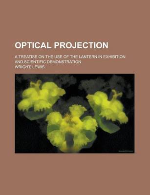 Book cover for Optical Projection; A Treatise on the Use of the Lantern in Exhibition and Scientific Demonstration