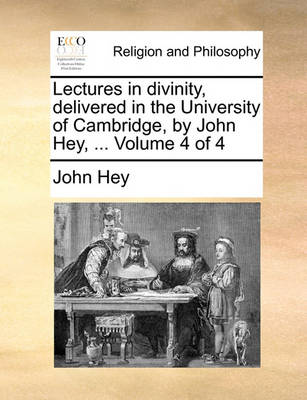 Book cover for Lectures in divinity, delivered in the University of Cambridge, by John Hey, ... Volume 4 of 4