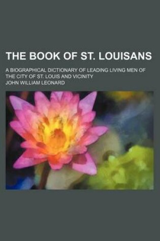 Cover of The Book of St. Louisans; A Biographical Dictionary of Leading Living Men of the City of St. Louis and Vicinity