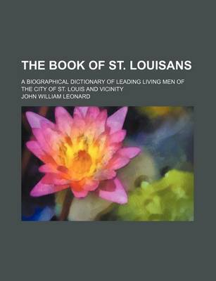 Book cover for The Book of St. Louisans; A Biographical Dictionary of Leading Living Men of the City of St. Louis and Vicinity