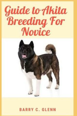 Cover of Guide to Akita Breeding For Novice