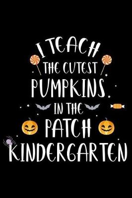 Book cover for I Teach The Cutest Pumpkins In The Patch Kindergarten