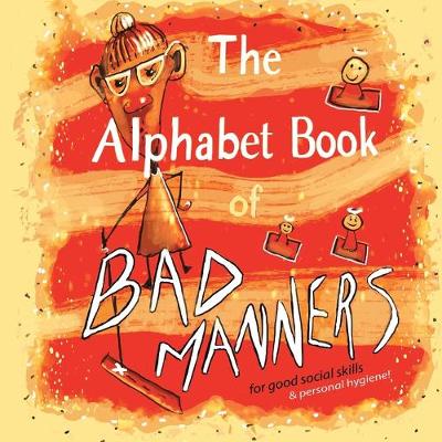 Book cover for The Alphabet Book of Bad Manners (for good social skills and personal hygiene!)