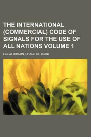 Cover of The International (Commercial) Code of Signals for the Use of All Nations Volume 1