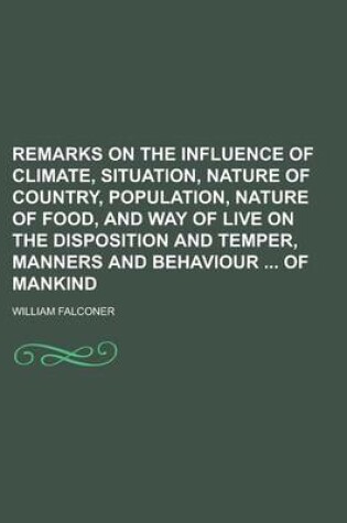 Cover of Remarks on the Influence of Climate, Situation, Nature of Country, Population, Nature of Food, and Way of Live on the Disposition and Temper, Manners and Behaviour of Mankind