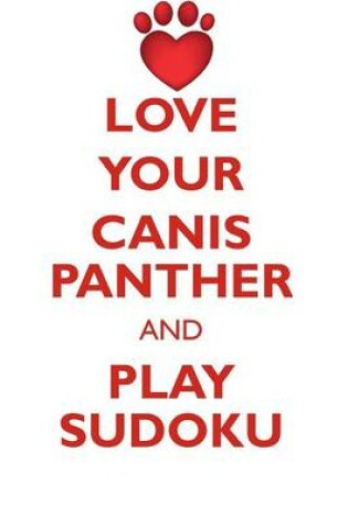 Cover of LOVE YOUR CANIS PANTHER AND PLAY SUDOKU CANIS PANTHER SUDOKU LEVEL 1 of 15