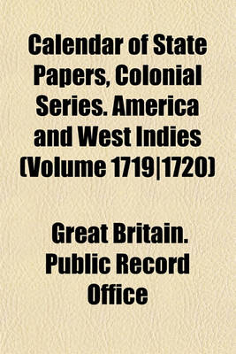 Book cover for Calendar of State Papers, Colonial Series. America and West Indies (Volume 1719-1720)