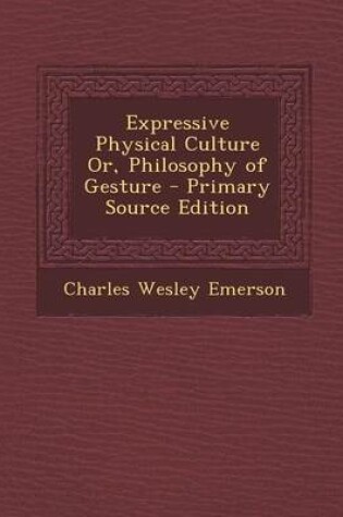 Cover of Expressive Physical Culture Or, Philosophy of Gesture - Primary Source Edition