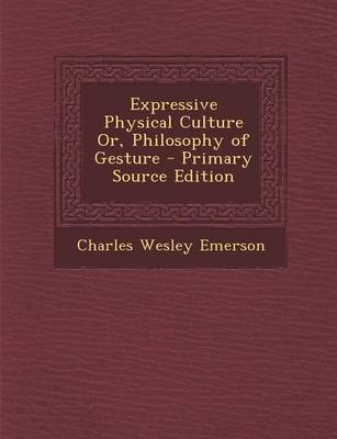 Book cover for Expressive Physical Culture Or, Philosophy of Gesture - Primary Source Edition