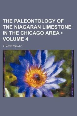 Cover of The Paleontology of Tne Niagaran Limestone in the Chicago Area (Volume 4 )