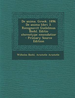 Book cover for de Anima. Greek. 1896 de Anima Libri 3. Recognovit Guilelmus Biehl. Editio Stereotype Emendatior - Primary Source Edition