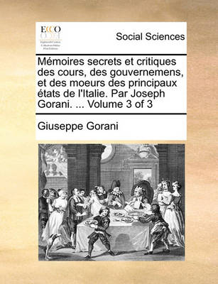 Book cover for Memoires Secrets Et Critiques Des Cours, Des Gouvernemens, Et Des Moeurs Des Principaux Etats de L'Italie. Par Joseph Gorani. ... Volume 3 of 3