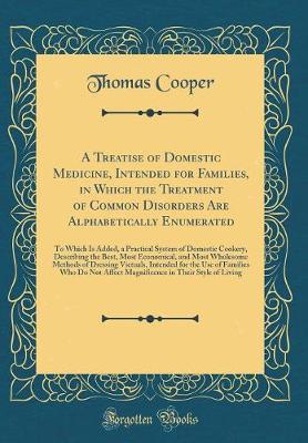 Book cover for A Treatise of Domestic Medicine, Intended for Families, in Which the Treatment of Common Disorders Are Alphabetically Enumerated