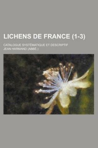 Cover of Lichens de France; Catalogue Systematique Et Descriptif (1-3 )