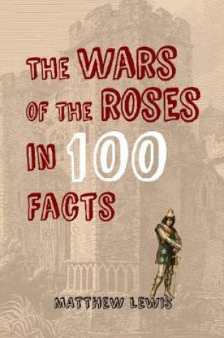 Cover of The Wars of the Roses in 100 Facts