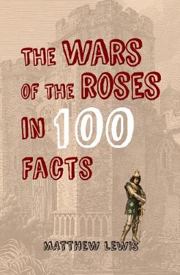 Book cover for The Wars of the Roses in 100 Facts