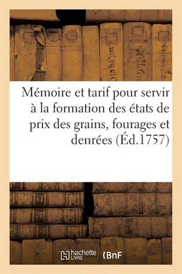 Cover of Memoire Et Tarif Pour Servir A La Formation Des Etats de Prix Des Grains, Fourages Et Denrees