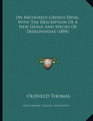 Book cover for On Micoureus Griseus Desm., With The Description Of A New Genus And Species Of Didelphyidae (1894)