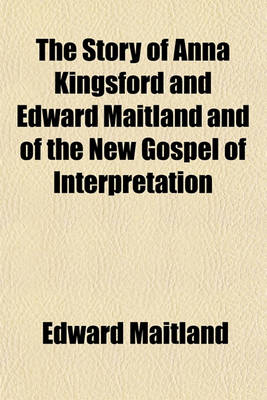 Book cover for The Story of Anna Kingsford and Edward Maitland and of the New Gospel of Interpretation