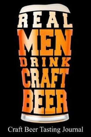 Cover of Real Men Drink Craft Beer Craft Beer Tasting Journal