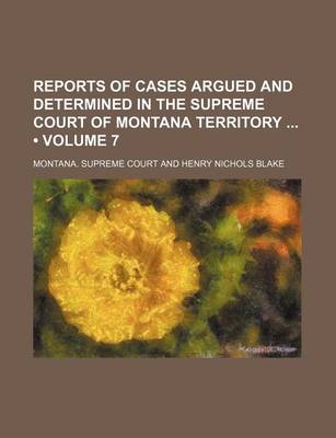 Book cover for Reports of Cases Argued and Determined in the Supreme Court of Montana Territory (Volume 7)