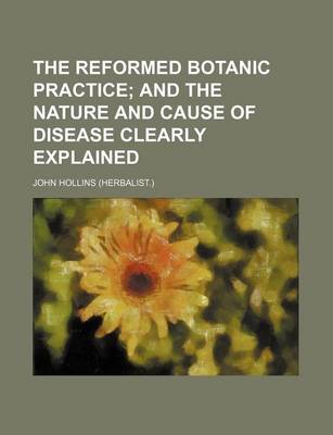 Book cover for The Reformed Botanic Practice; And the Nature and Cause of Disease Clearly Explained