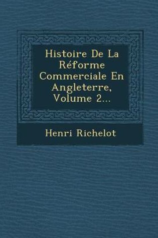 Cover of Histoire de La Reforme Commerciale En Angleterre, Volume 2...