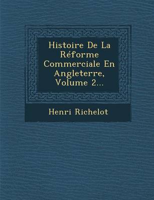 Book cover for Histoire de La Reforme Commerciale En Angleterre, Volume 2...