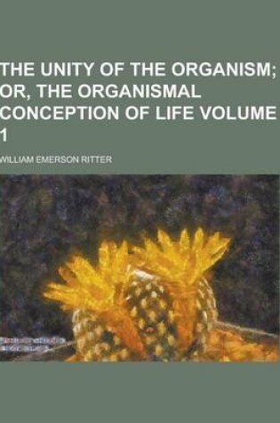 Cover of The Unity of the Organism Volume 1