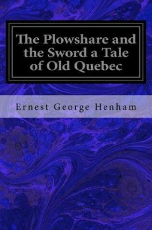 Cover of The Plowshare and the Sword a Tale of Old Quebec