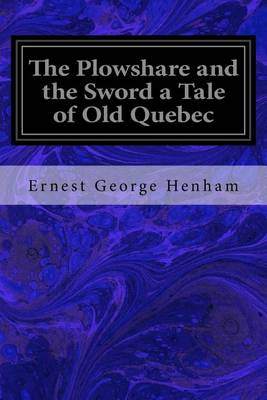 Book cover for The Plowshare and the Sword a Tale of Old Quebec