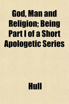 Book cover for God, Man and Religion; Being Part I of a Short Apologetic Series