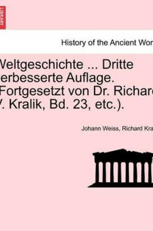 Cover of Weltgeschichte ... Dritte Verbesserte Auflage. (Fortgesetzt Von Dr. Richard V. Kralik, Bd. 23, Etc.).