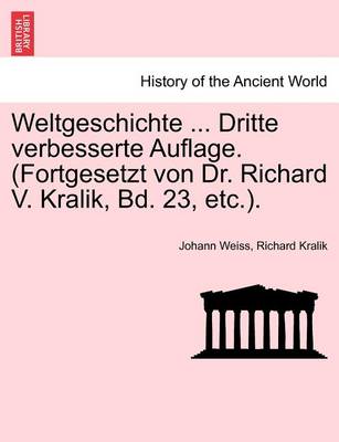 Book cover for Weltgeschichte ... Dritte Verbesserte Auflage. (Fortgesetzt Von Dr. Richard V. Kralik, Bd. 23, Etc.).