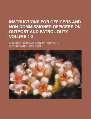 Book cover for Instructions for Officers and Non-Commissioned Officers on Outpost and Patrol Duty Volume 1-2; And Troops in Campaign. in Two Parts