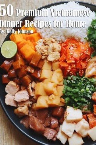 Cover of 50 Premium Vietnamese Dinner Recipes for Home