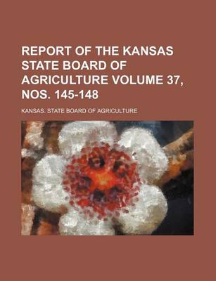 Book cover for Report of the Kansas State Board of Agriculture Volume 37, Nos. 145-148