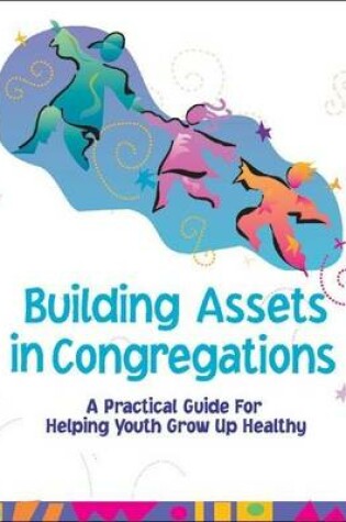 Cover of Building Assets in Congregations: A Practical Guide for Helping Youth Grow Up Healthy