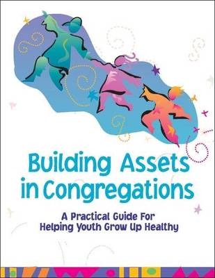 Book cover for Building Assets in Congregations: A Practical Guide for Helping Youth Grow Up Healthy