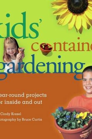 Cover of Kids' Container Gardening: Year-Round Projects for Inside and Out