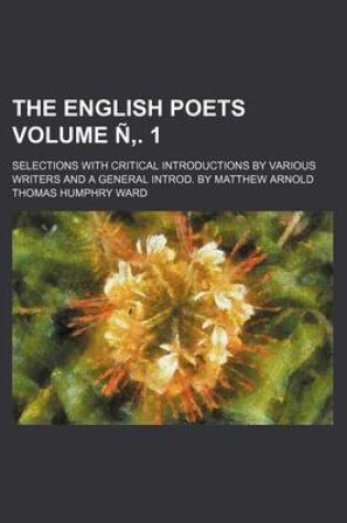 Cover of The English Poets Volume N . 1; Selections with Critical Introductions by Various Writers and a General Introd. by Matthew Arnold