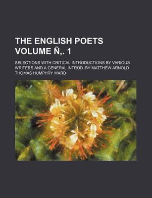 Book cover for The English Poets Volume N . 1; Selections with Critical Introductions by Various Writers and a General Introd. by Matthew Arnold