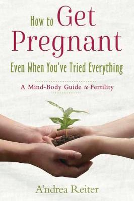 Book cover for How to Get Pregnant, Even When You've Tried Everything