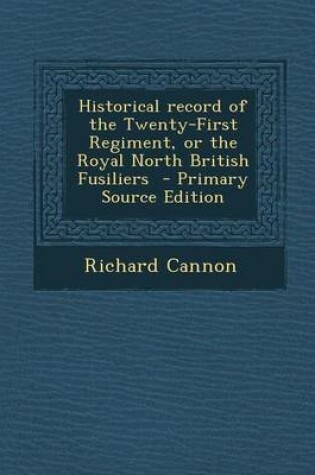 Cover of Historical Record of the Twenty-First Regiment, or the Royal North British Fusiliers - Primary Source Edition