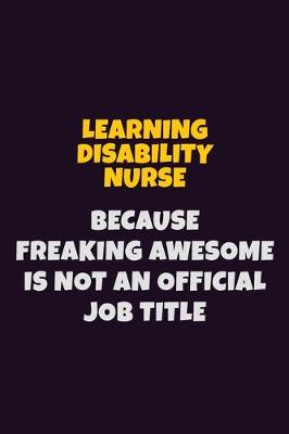 Book cover for Learning disability nurse, Because Freaking Awesome Is Not An Official Job Title